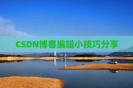 CSDN博客编辑小技巧分享